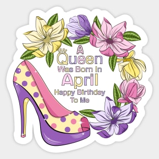 A Queen Was Born In April Sticker